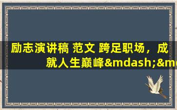 励志演讲稿 范文 跨足职场，成就人生巅峰——励志演讲稿范文